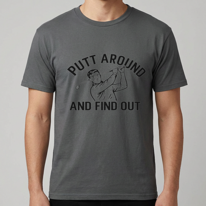 Funny Golf Shirt, Putt Around and Find Out T-Shirt, Golfer Gift for Men, Golf Humor Tee, Golf Dad Shirt, Golfing Gift, Golf Course Tee